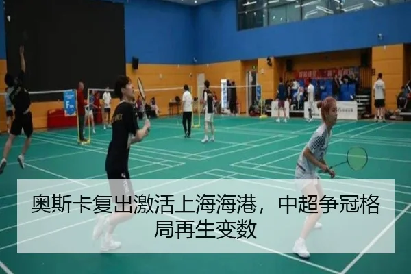 奥斯卡复出激活上海海港，中超争冠格局再生变数