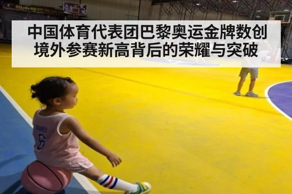 中国体育代表团巴黎奥运金牌数创境外参赛新高背后的荣耀与突破